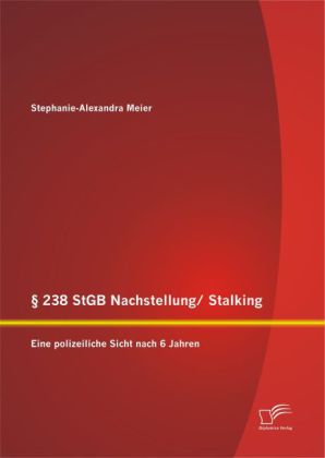 238 StGB Nachstellung/ Stalking: Eine polizeiliche Sicht nach 6 Jahren 