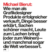 Michael Bierut: Wie man als Grafikdesigner Produkte erfolgreicher verkauft, Dinge besser erklärt, Sachen schöner macht,