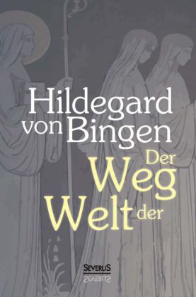 Der Weg der Welt: Visionen der Hildegard von Bingen 