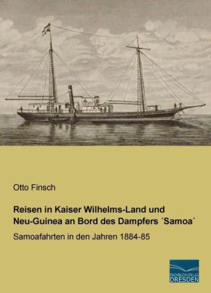 Reisen in Kaiser Wilhelms-Land und Neu-Guinea an Bord des Dampfers Samoa 