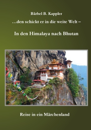 ...den schickt er in die weite Welt - in den Himalaya nach Bhutan 