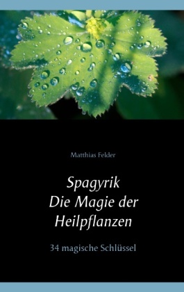 Spagyrik - Die Magie der Heilpflanzen 