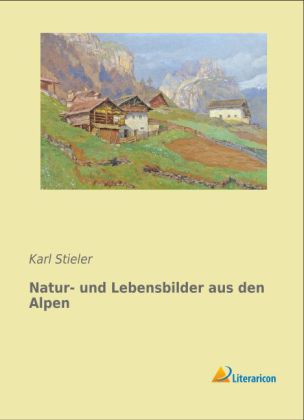 Natur- und Lebensbilder aus den Alpen 
