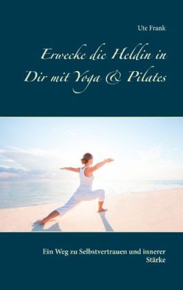 Erwecke die Heldin in Dir mit Yoga & Pilates 