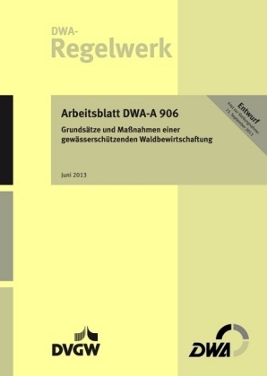 Arbeitsblatt DWA-A 906 Grundsätze und Maßnahmen einer gewässerschützenden Waldbewirtschaftung (Entwurf) 