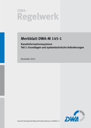 Merkblatt DWA-M 145-1 Kanalinformationssysteme - Teil 1: Grundlagen und systemtechnische Anforderungen 