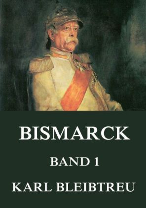 Bismarck - Ein Weltroman, Band 1 