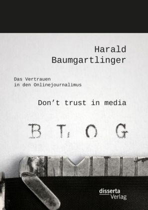 Don't trust in media: Das Vertrauen in den Onlinejournalimus 