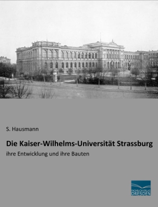 Die Kaiser-Wilhelms-Universität Strassburg 
