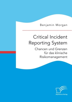Critical Incident Reporting System. Chancen und Grenzen für das klinische Risikomanagement 