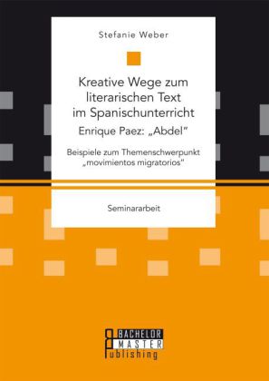 Kreative Wege zum literarischen Text im Spanischunterricht: Enrique Paez: "Abdel". Beispiele zum Themenschwerpunkt "movi 