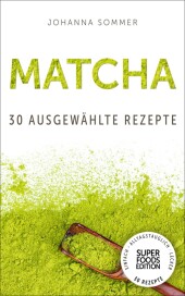 Superfoods Edition - Matcha: 30 ausgewählte Superfood Rezepte für jeden Tag und jede Küche Superfoods Edition - Matcha: 30 ausgewählte Superfood Rezepte für jeden Tag und jede Küche