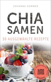 Superfoods Edition - Chia Samen 30 ausgewählte Superfood Rezepte für jeden Tag und jede Küche Superfoods Edition - Chia Samen 30 ausgewählte Superfood Rezepte für jeden Tag und jede Küche