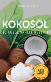 Superfoods Edition - Kokosöl: 30 ausgewählte Superfood Rezepte für jeden Tag und jede Küche Superfoods Edition - Kokosöl: 30 ausgewählte Superfood Rezepte für jeden Tag und jede Küche