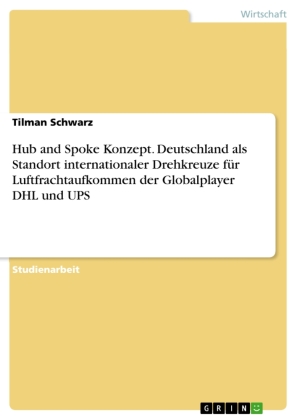 Hub and Spoke Konzept. Deutschland als Standort internationaler Drehkreuze für Luftfrachtaufkommen der Globalplayer DHL 