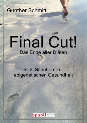 Final Cut! Das Ende aller Diäten. In 3 Schritten zur epigenetischen Gesundheit. 