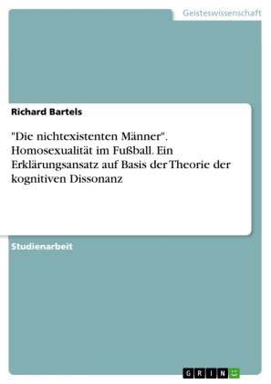 "Die nichtexistenten Männer". Homosexualität im Fußball. Ein Erklärungsansatz auf Basis der Theorie der kognitiven Disso 