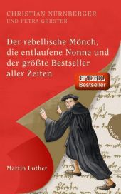 Der rebellische Mönch, die entlaufene Nonne und der größte Bestseller aller Zeiten, Martin Luther