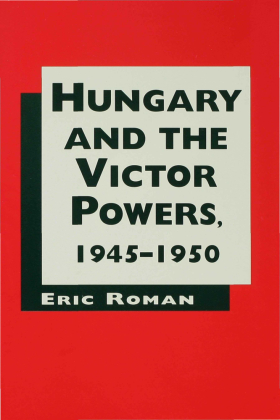 Hungary and the Victor Powers, 1945-1950 