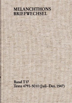 Melanchthons Briefwechsel / Textedition. Band T 17: Texte 4791-5010 (Juli-Dezember 1547) 
