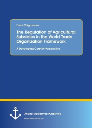The Regulation of Agricultural Subsidies in the World Trade Organization Framework. A Developing Country Perspective 