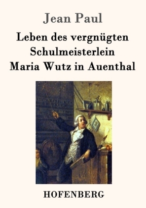 Leben des vergnügten Schulmeisterlein Maria Wutz in Auenthal 