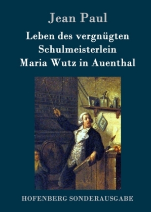 Leben des vergnügten Schulmeisterlein Maria Wutz in Auenthal 