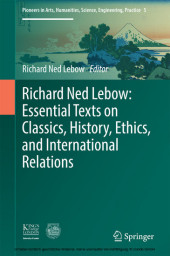 Richard Ned Lebow: Essential Texts on Classics, History, Ethics, and International Relations Richard Ned Lebow: Essential Texts on Classics, History, Ethics, and International Relations