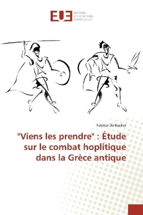 "Viens les prendre" : Étude sur le combat hoplitique dans la Grèce antique 