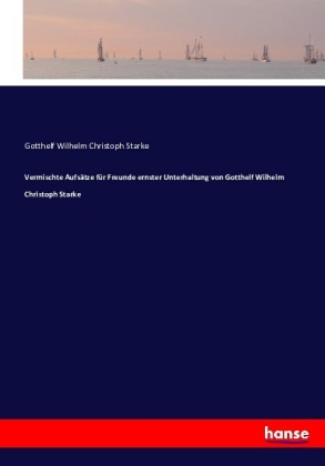 Vermischte Aufsätze für Freunde ernster Unterhaltung von Gotthelf Wilhelm Christoph Starke 