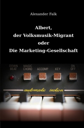 Albert, der Volksmusik-Migrant oder Die Marketing-Gesellschaft 