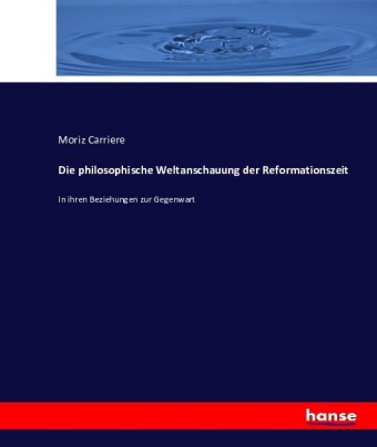 Die philosophische Weltanschauung der Reformationszeit 