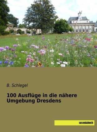 100 Ausflüge in die nähere Umgebung Dresdens 