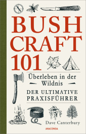 Bushcraft 101 - Überleben in der Wildnis / Der ultimative Survival Praxisführer Cover
