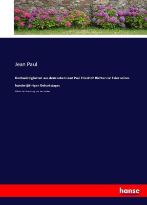 Denkwürdigkeiten aus dem Leben Jean Paul Friedrich Richter zur Feier seines hundertjährigen Geburtstages 