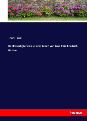Denkwürdigkeiten aus dem Leben von Jean Paul Friedrich Richter 