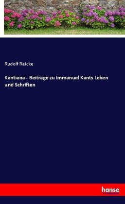 Kantiana - Beiträge zu Immanuel Kants Leben und Schriften 
