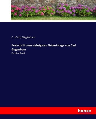 Festschrift zum siebzigsten Geburtstage von Carl Gegenbaur 
