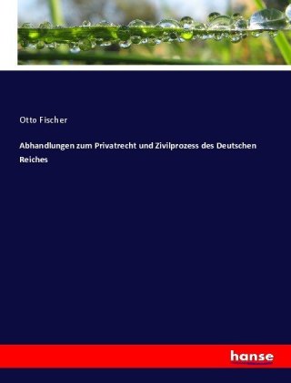 Abhandlungen zum Privatrecht und Zivilprozess des Deutschen Reiches 