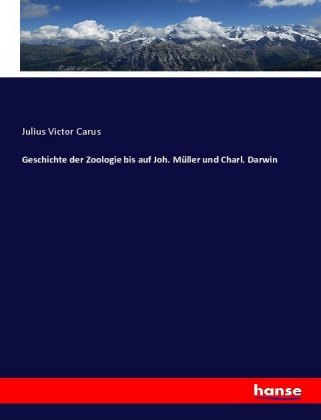 Geschichte der Zoologie bis auf Joh. Müller und Charl. Darwin 