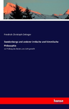 Swedenborgs und anderer irrdische und himmlische Philosophie 
