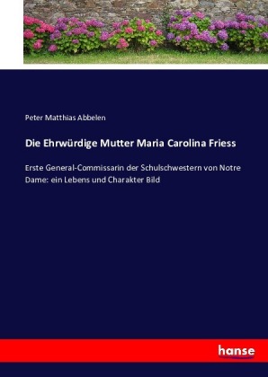 Die Ehrwürdige Mutter Maria Carolina Friess 