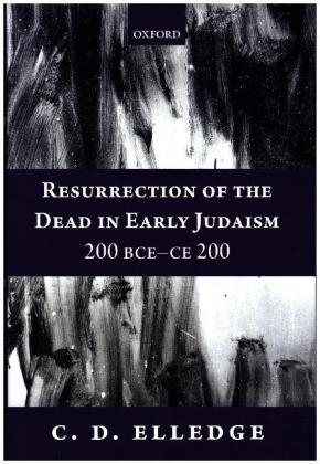 Resurrection of the Dead in Early Judaism, 200 BCE-CE 200 