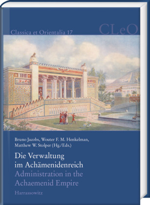 Die Verwaltung im Achämenidenreich - Imperiale Muster und Strukturen. Administration in the Achaemenid Empire - Tracing 