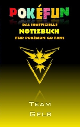 POKEFUN - Das inoffizielle Notizbuch (Team Gelb) für Pokemon GO Fans 