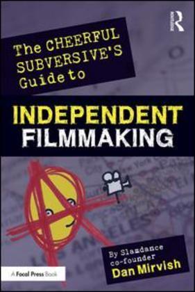 The Cheerful Subversive's Guide to Independent Filmmaking 