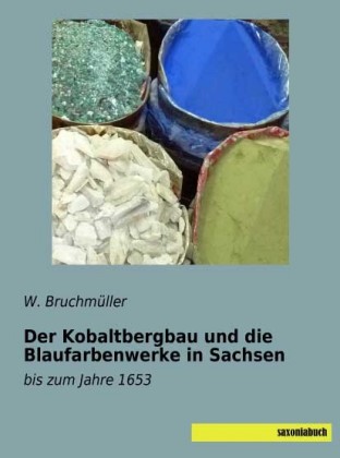 Der Kobaltbergbau und die Blaufarbenwerke in Sachsen 
