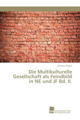 Die Multikulturelle Gesellschaft als Feindbild in NE und JF Bd. II. 