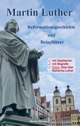 Martin Luther - Reformationsgeschichte und Reiseführer 