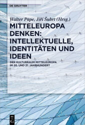 Mitteleuropa denken: Intellektuelle, Identitäten und Ideen